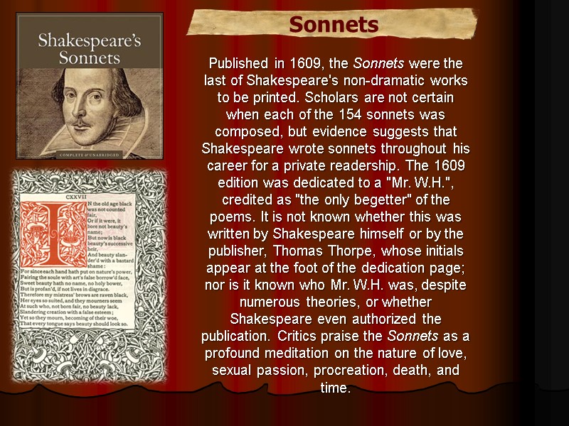 Published in 1609, the Sonnets were the last of Shakespeare's non-dramatic works to be